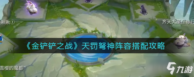 《金铲铲之战》天罚弩神阵容组合攻略攻略 天罚弩神阵容搭配推荐_金铲铲之战