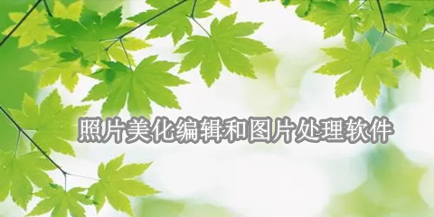 照片美化编辑和图片处理软件