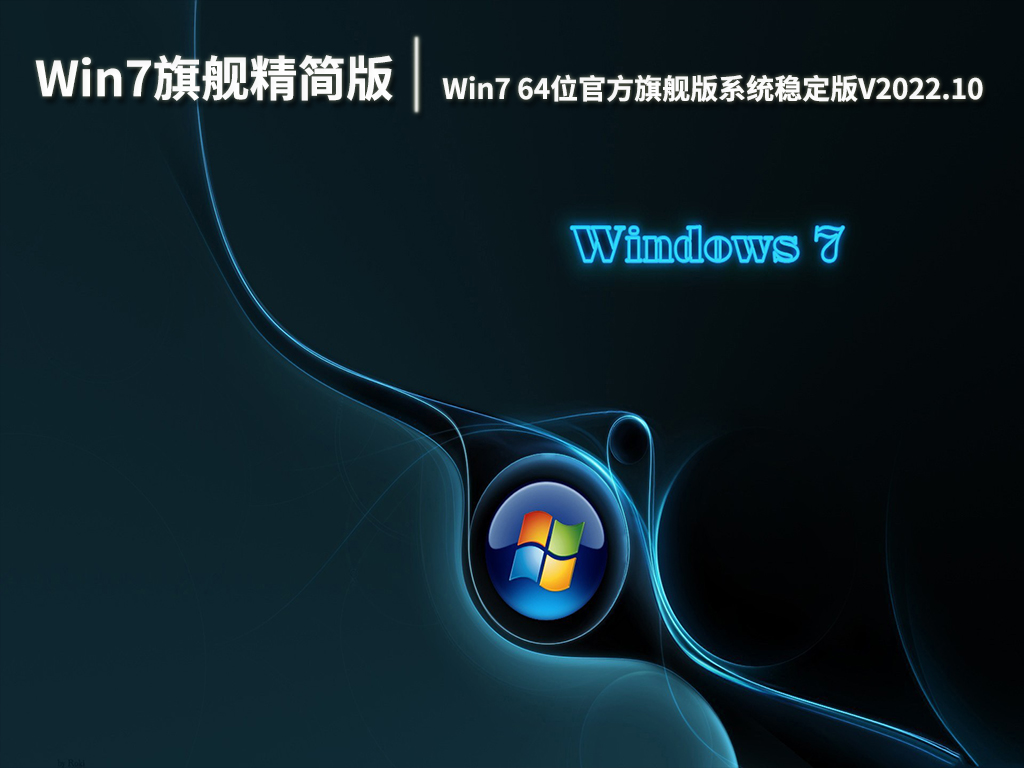 Win7旗舰精简版下载|Win7 64位官方旗舰版系统稳定版V2022.10