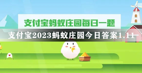 支付宝2023蚂蚁庄园今日答案1.11