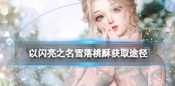 《以闪亮之名》雪落桃酥如何获得？详细获取途径揭秘！