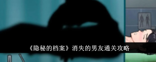 隐秘的档案消失的男友怎么通关 隐秘的档案消失的男友通关攻略