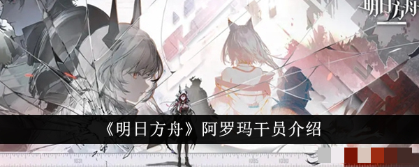 明日方舟阿罗玛干员怎么样