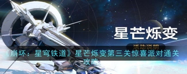 崩坏星穹铁道星芒烁变第三关惊喜派对怎么玩-崩坏星穹铁道星芒烁变第三关惊喜派对通关攻略