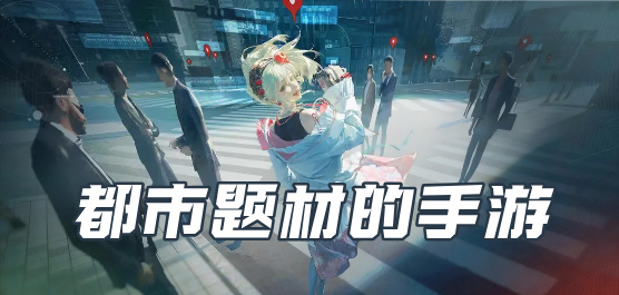 都市题材手游合集推荐：沉浸式现代都市冒险体验